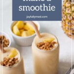 Two glasses of smoothies topped with granola and pineapple chunks, with a whole pineapple and a bowl of pineapple pieces in the background. Text reads, "How to make a smoothie - joyfullymad.com." Perfect after enjoying grilled pork chops.